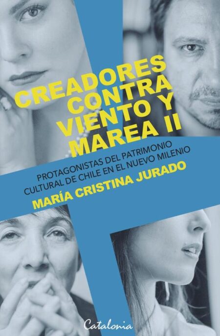Creadores contra viento y marea ll:Protagonistas del patrimonio cultural de Chile en el nuevo milenio