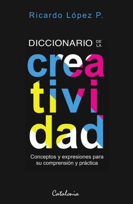 Diccionario de la creatividad:Conceptos y expresiones para su comprensión y práctica