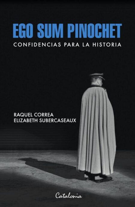 Ego sum Pinochet:Confidencias para la historia