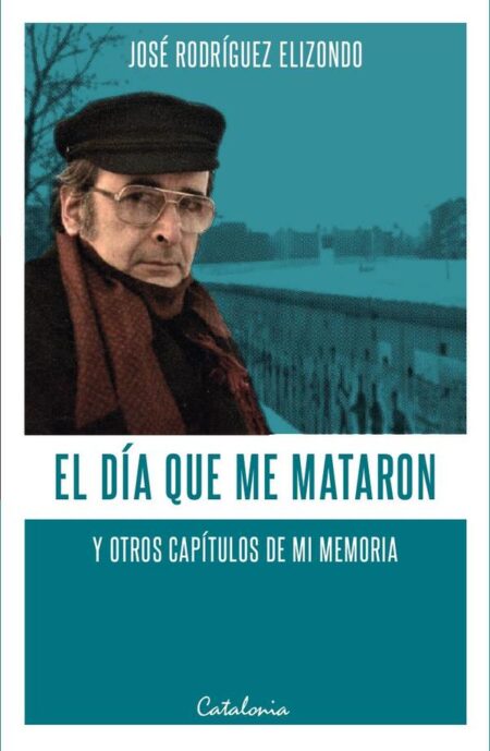 El día que me mataron y otros capítulos de mi memoria