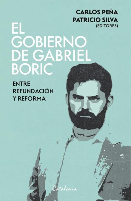El gobierno de Gabriel Boric:Entre refundación y reforma