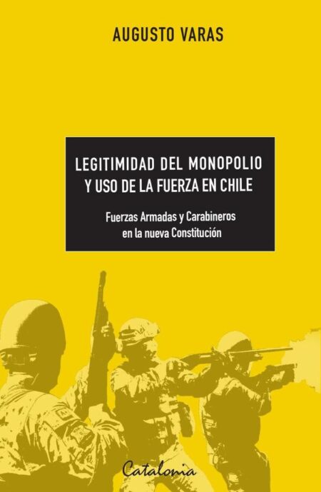Legitimidad del monopolio y uso de la fuerza en Chile:Fuerzas Armadas y Carabineros en la nueva Constitución