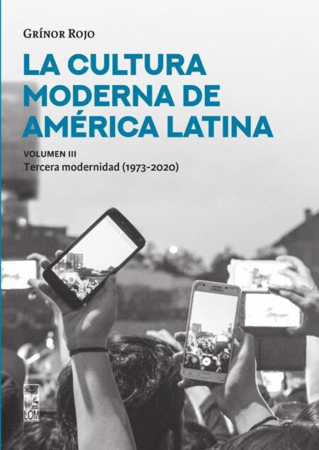La Cultura moderna de américa Látina - Volumen III:La tercera modernidad (1973-2020)