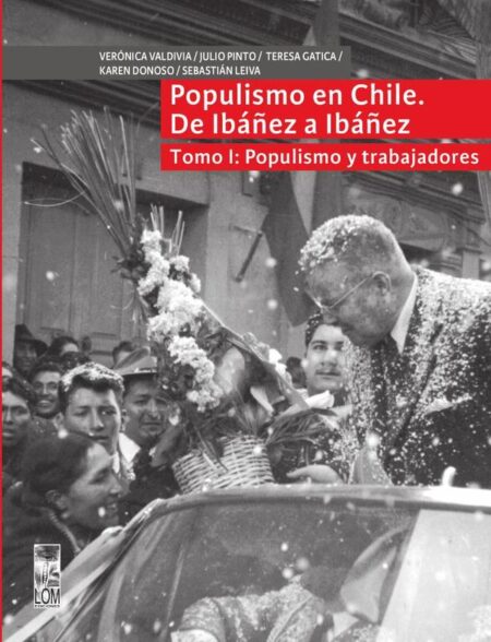Populismo en Chile, de Ibañez a Ibañez - Tomo I:Populismo y trabajadores