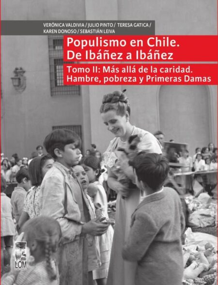 Populismo en Chile, de Ibañez a Ibañez - Tomo II:Más allá de la caridad. Hambre, pobreza y primeras damas