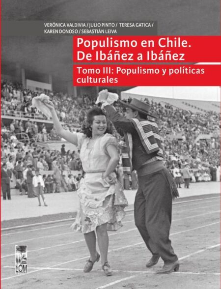Populismo en Chile. De Ibáñez a Ibáñez - Tomo III:Populismo y políticas culturales