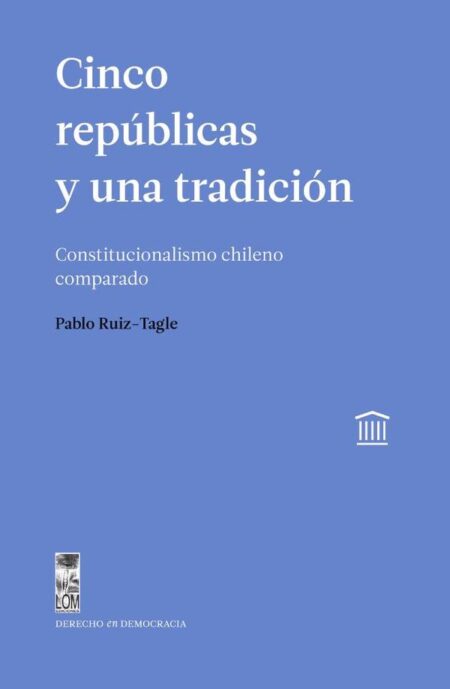 Cinco repúblicas y una tradición:Constitucionalismo chileno comparado