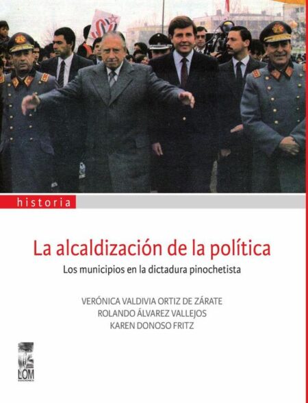 La alcaldización de la política:Los municipios en la dictadura pinochetista
