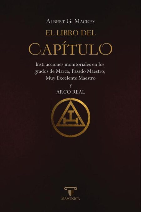 El libro del Capítulo:Instrucciones monitoriales en los grados de Marca, Pasado Maestro, Muy Excelente Maestro y ARCO REAL