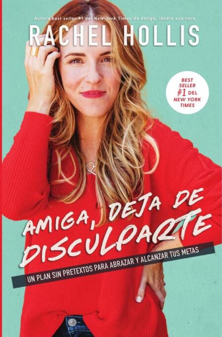 Amiga, deja de disculparte:Un plan sin pretextos para abrazar y alcanzar tus metas