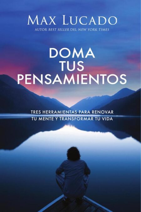 Doma tus pensamientos:Tres herramientas para renovar tu mente y transformar tu vida
