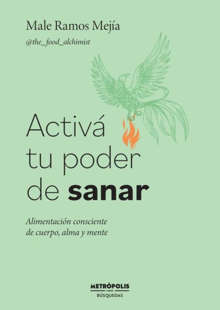 Activá tu poder de sanar:Alimentación consciente de cuerpo alma y mente