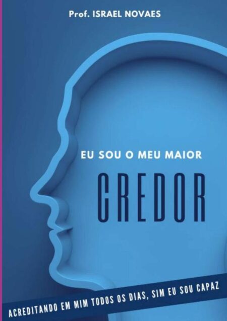 Eu Sou O Meu Maior Credor:acreditando em mim todos os dias, sim eu sou capaz
