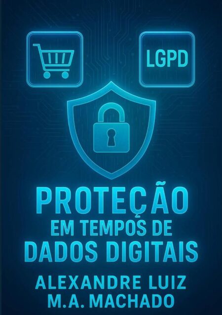 Proteção Em Tempos De Dados Digitais:A INTERSEÇÃO ENTRE E-COMMERCE, LGPD E CDC
