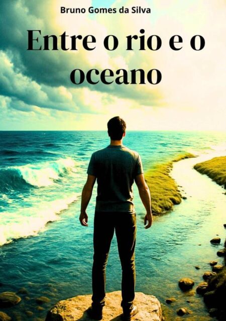 Entre O Rio E O Oceano:Entre o Rio e o Oceano, desejo que você encontre a coragem de avançar entre os altos e baixos que a vida oferece.