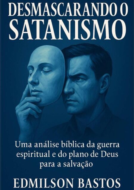 Desmascarando O Satanismo:Uma análise bíblica da guerra espiritual e do plano de Deus para a salvação