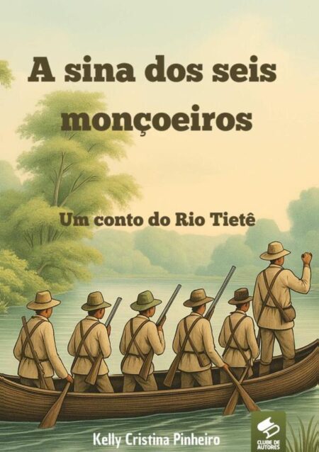A Sina Dos Seis Monçoeiros:Um conto do Rio Tietê