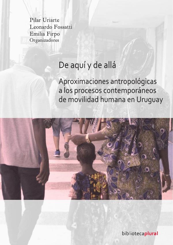 De aquí y de allá:Aproximaciones antropológicas a los procesos contemporáneos de movilidad humana en Uruguay