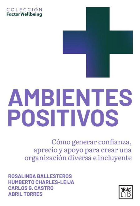 Ambientes positivos:Cómo generar confianza, aprecio y apoyo para crear una organización diversa e incluyente