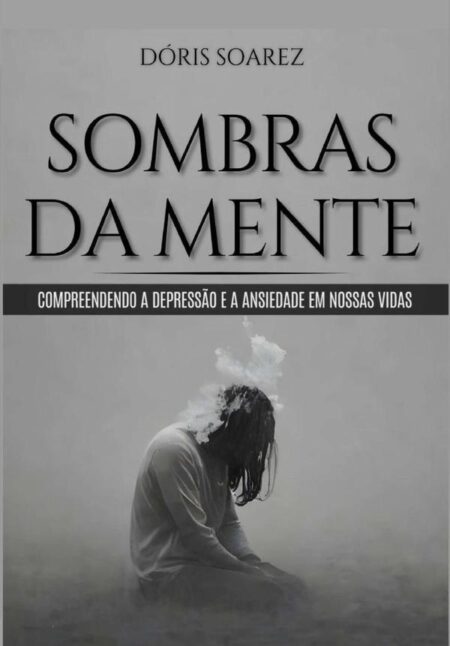Sombras Da Mente: Compreendendo A Depressão E A Ansiedade Em Nossas Vidas/