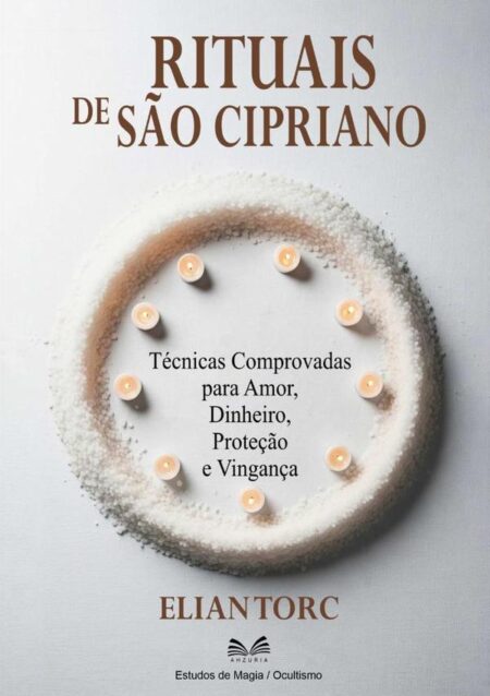 Rituais De São Cipriano:Técnicas Comprovadas para Amor, Dinheiro, Proteção e Vingança