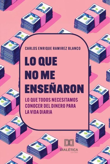 Lo que no me enseñaron:Lo que todos necesitamos conocer del dinero para la vida diaria