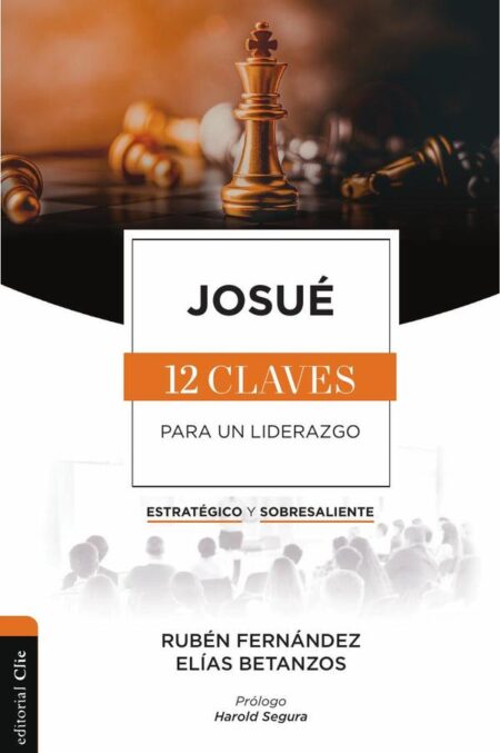 Josué:Las doce claves para un liderazgo estratégico y sobresaliente