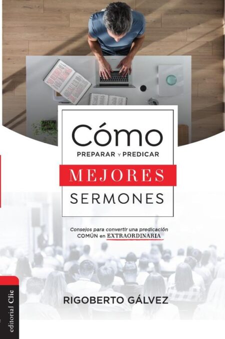 Cómo preparar y predicar mejores sermones:Consejos para convertir una predicación común en extraordinaria