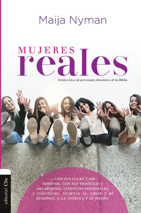 Mujeres reales:Semblanzas de personajes femeninos de la Biblia