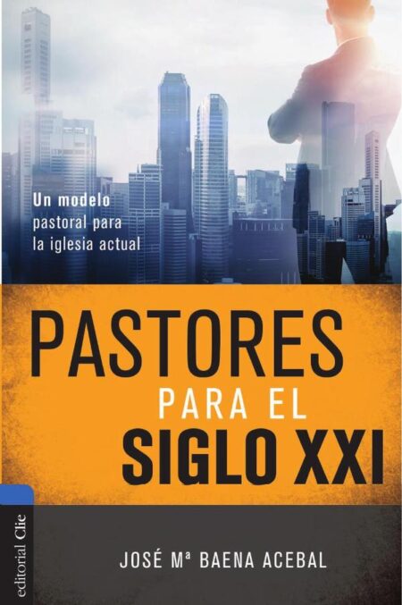 Pastores para el siglo XXI:Un modelo pastoral para la iglesia actual