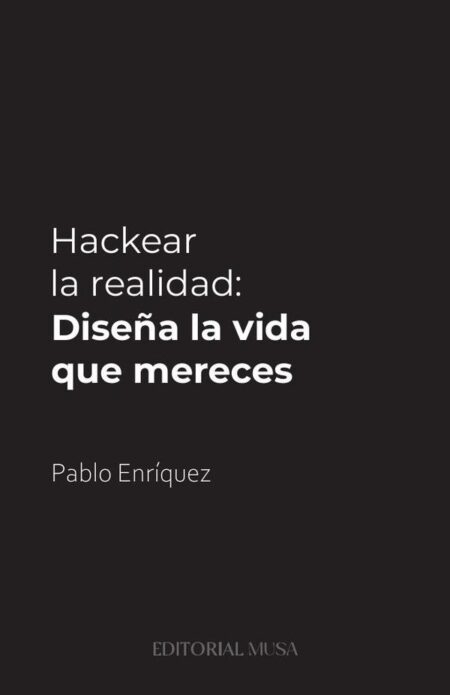 Hackear la Realidad:Diseña la vida que mereces