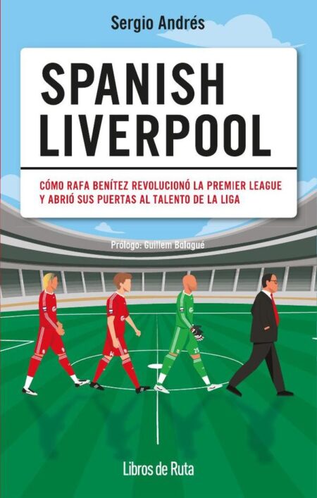 Spanish Liverpool:Cómo Rafa Benítez revolucionó la Premier League y abrió sus puertas al talento de La Liga