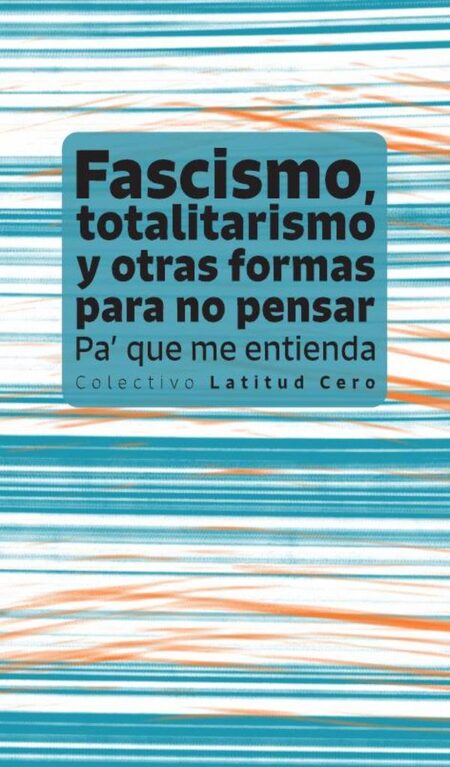 Fascismo, totalitarismo y otras formas para no pensar. Pa' que me entienda