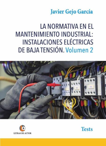 LA NORMATIVA EN EL MANTENIMIENTO INDUSTRIAL: INSTALACIONES ELÉCTRICAS DE BAJA TENSIÓN Volumen 2