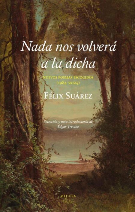 Nada nos volverá a la dicha:Nuevos poemas escogidos (1984-2024)