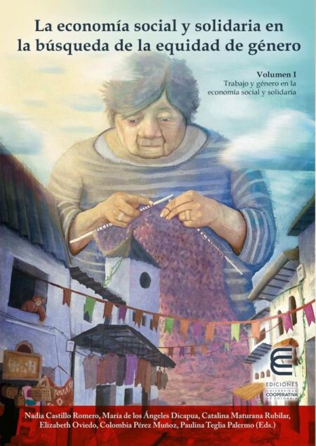La economía social y solidaria en la búsqueda de la equidad de género Vol I:Trabajo y género en la economía social y solidaria