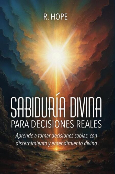 Sabiduría Divina PARA DECISIONES REALES: Aprende a tomar decisiones sabias, con discernimiento y entendimiento divino