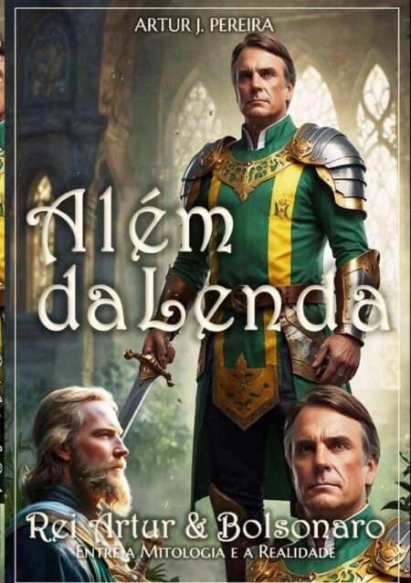 Além Da Lenda:Rei Artur & Bolsonaro - Entre a Mitologia e a Realidade