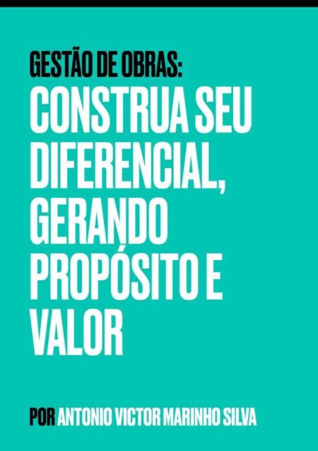 Gestão De Obras:CONSTRUA SEU DIFERENCIAL, GERANDO PROPÓSITO E VALOR