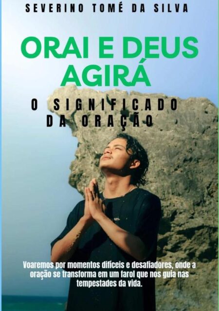 Orai E Deus Agirá:O SIGNIFICADO DA ORACÃO