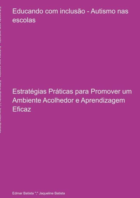 Educando Com Inclusão - Autismo Nas Escolas:Estratégias Práticas para Promover um Ambiente Acolhedor e Aprendizagem Eficaz