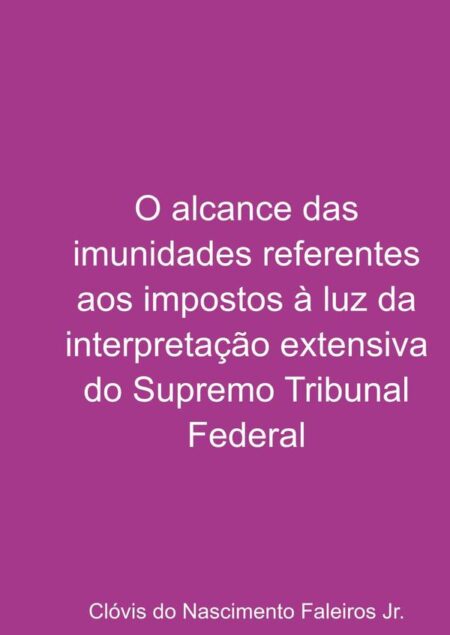 O Alcance Das Imunidades Referentes Aos Impostos À Luz Da Interpretação Extensiva Do Supremo Tribunal Federal