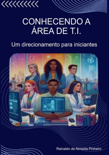 Conhecendo A Área De T.i.:Um direcionamento para iniciantes