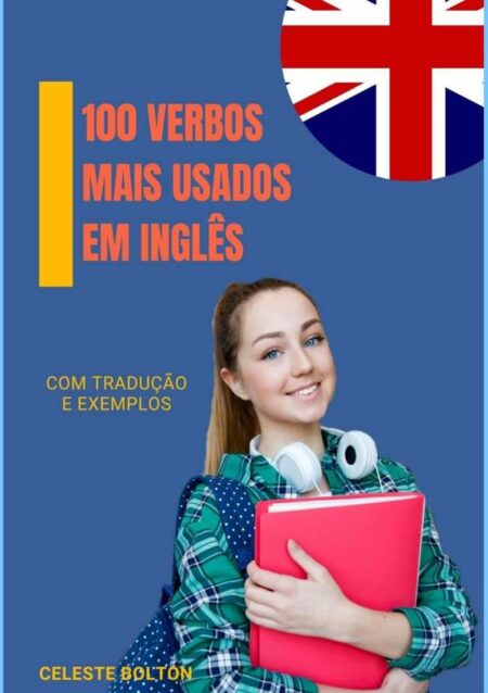 100 Verbos Mais Usados Em Inglês:Com Tradução e Exemplos
