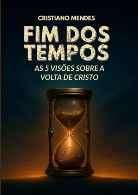 Fim Dos Tempos:As 5 Visões sobre a volta de Cristo
