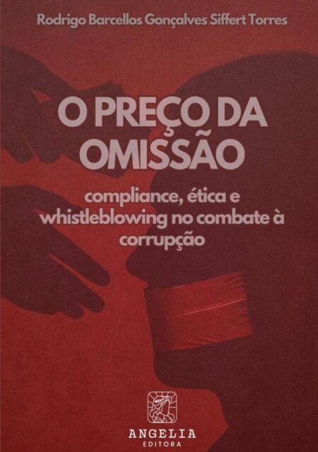 O Preço Da Omissão::compliance, ética e whistleblowing no combate à corrupção