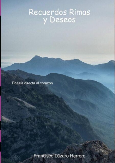 Recuerdos Rimas Y Deseos:Poesía directa al corazón