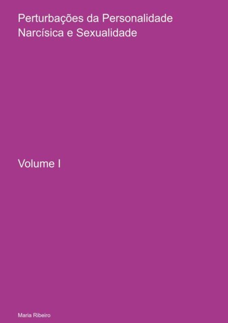 Perturbações Da Personalidade Narcísica E Sexualidade:Volume I