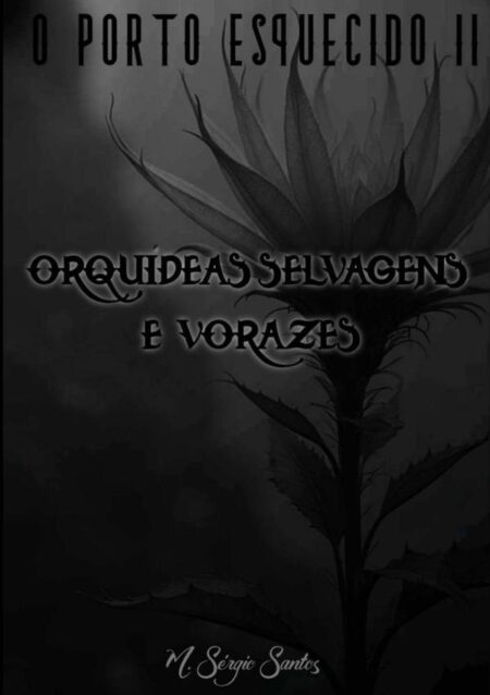 O Porto Esquecido Ii:ORQUÍDEAS SELVAGENS E VORAZES