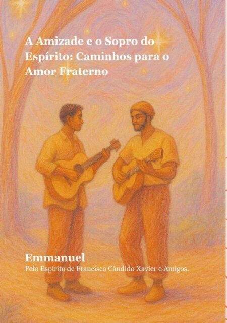 A Amizade E O Sopro Do Espi´rito:Caminhos para o Amor Fraterno